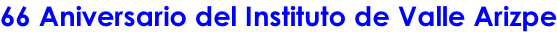 66 Aniversario del Instituto de Valle Arizpe